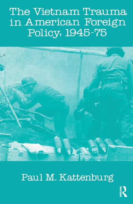 The Vietnam Trauma in American Foreign Policy: 1945-75