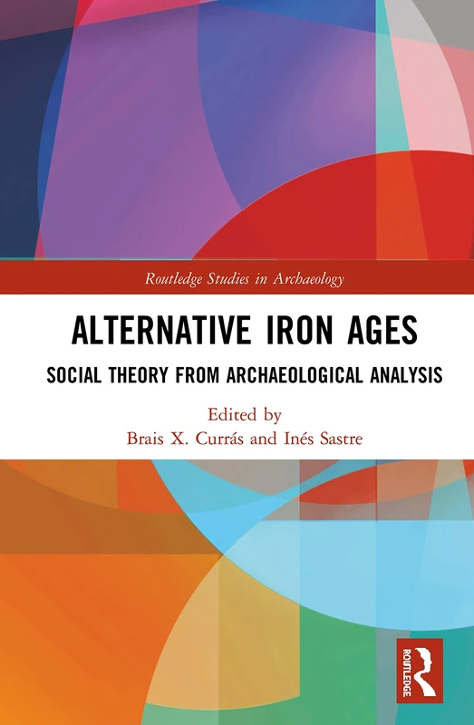 Alternative Iron Ages: Social Theory from Archaeological Analysis (Routledge Studies in Archaeology)