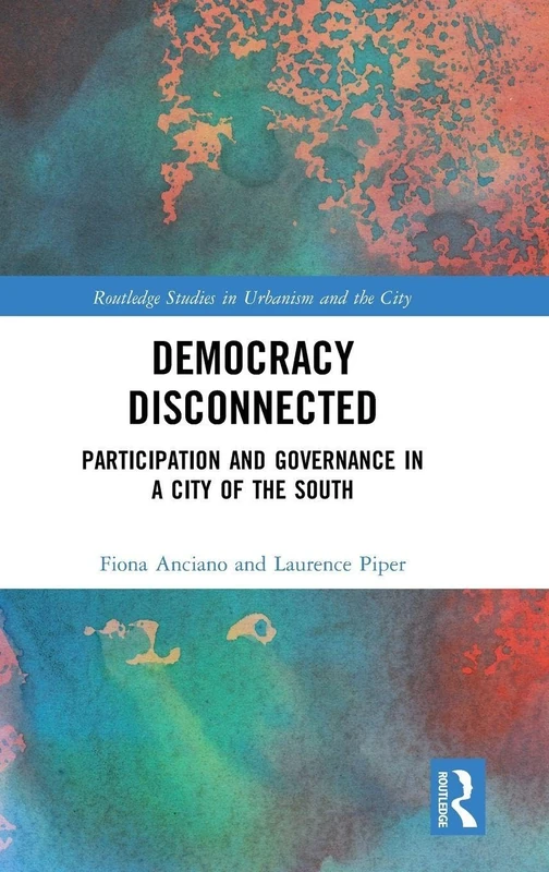 Democracy Disconnected: Participation and Governance in a City of the South (Routledge Studies in Urbanism and the City) - Image 1