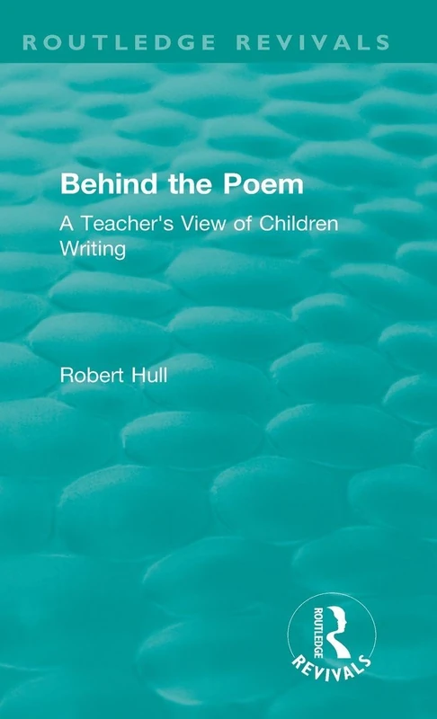 Behind the Poem: A Teacher's View of Children Writing (Routledge Revivals)