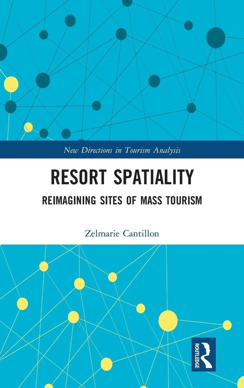 Resort Spatiality: Reimagining Sites of Mass Tourism (New Directions in Tourism Analysis)