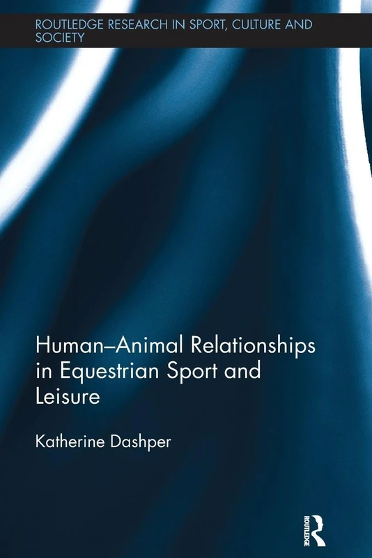 Human–Animal Relationships in Equestrian Sport and Leisure (Routledge Research in Sport, Culture and Society)