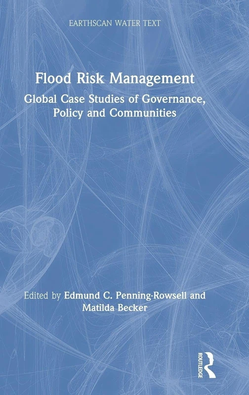 Flood Risk Management: Global Case Studies of Governance, Policy and Communities (Earthscan Water Text)