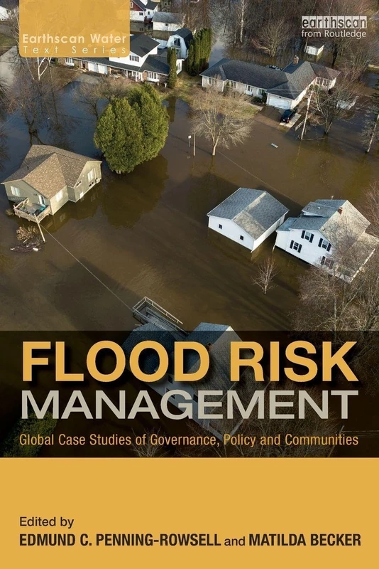 Flood Risk Management: Global Case Studies of Governance, Policy and Communities (Earthscan Water Text)