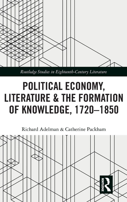 Political Economy, Literature & the Formation of Knowledge, 1720-1850 (Routledge Studies in Eighteenth-Century Literature)