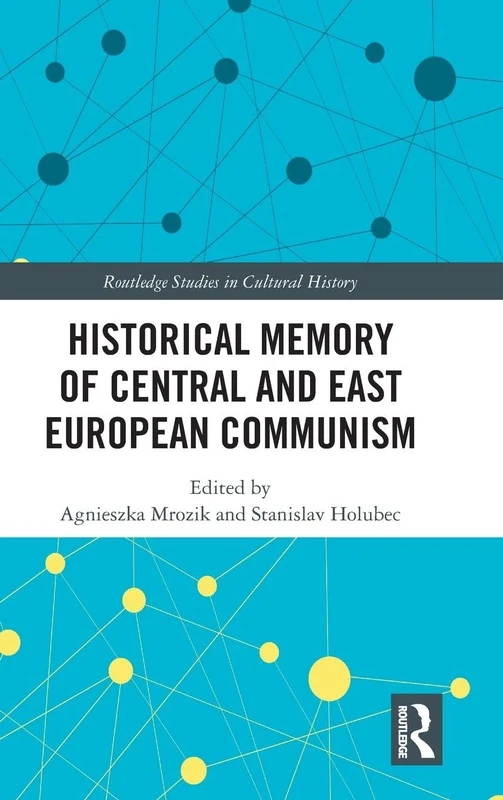 Historical Memory of Central and East European Communism: 59 (Routledge Studies in Cultural History)