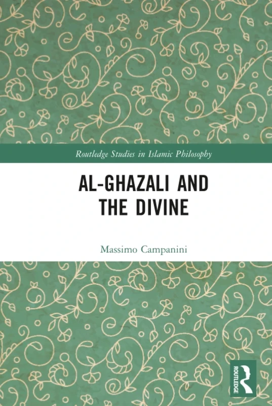 Al-Ghazali and the Divine (Routledge Studies in Islamic Philosophy)