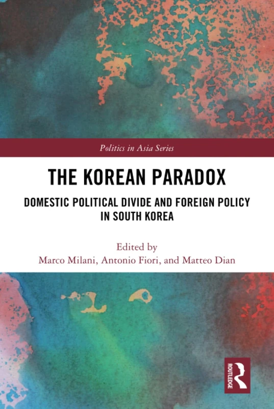 The Korean Paradox: Domestic Political Divide and Foreign Policy in South Korea (Politics in Asia)