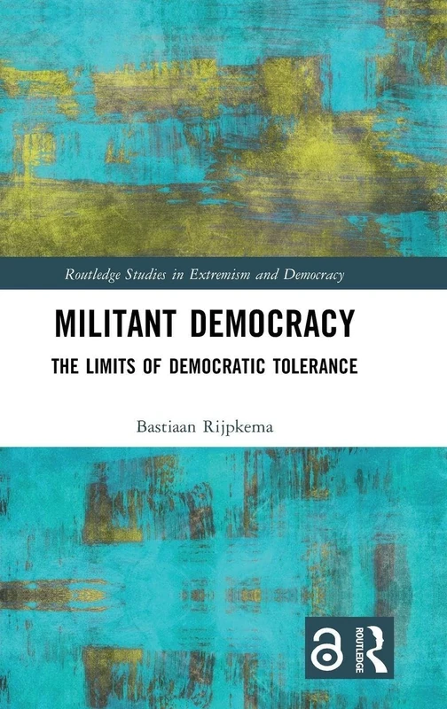 Militant Democracy: The Limits of Democratic Tolerance (Routledge Studies in Extremism and Democracy)