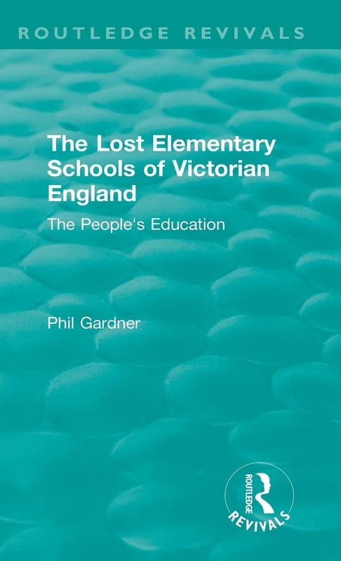 The Lost Elementary Schools of Victorian England: The People's Education (Routledge Revivals)