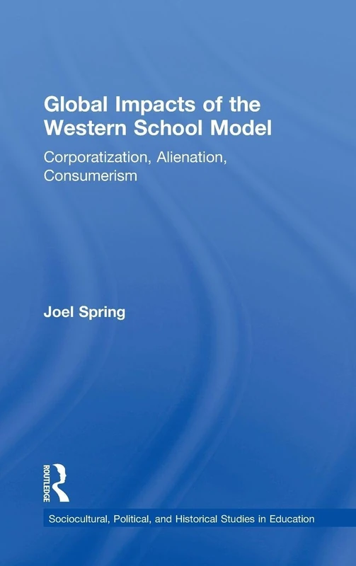Global Impacts of the Western School Model: Corporatization, Alienation, Consumerism (Sociocultural, Political, and Historical Studies in Education) - Image 1
