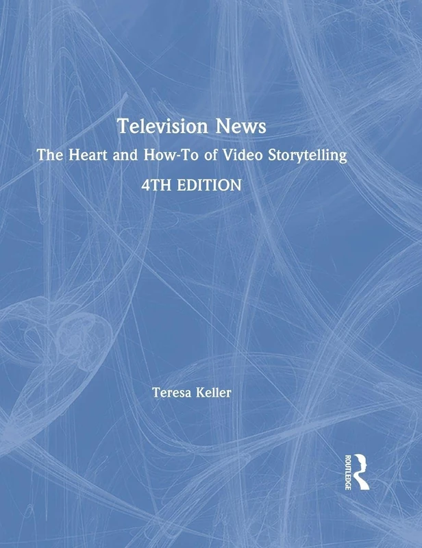 Television News: The Heart and How-To of Video Storytelling