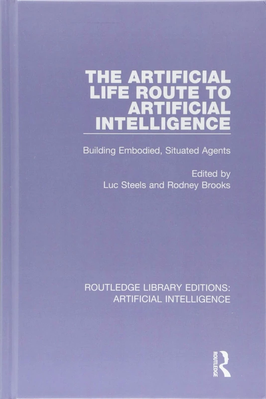 The Artificial Life Route to Artificial Intelligence: Building Embodied, Situated Agents (Routledge Library Editions: Artificial Intelligence)