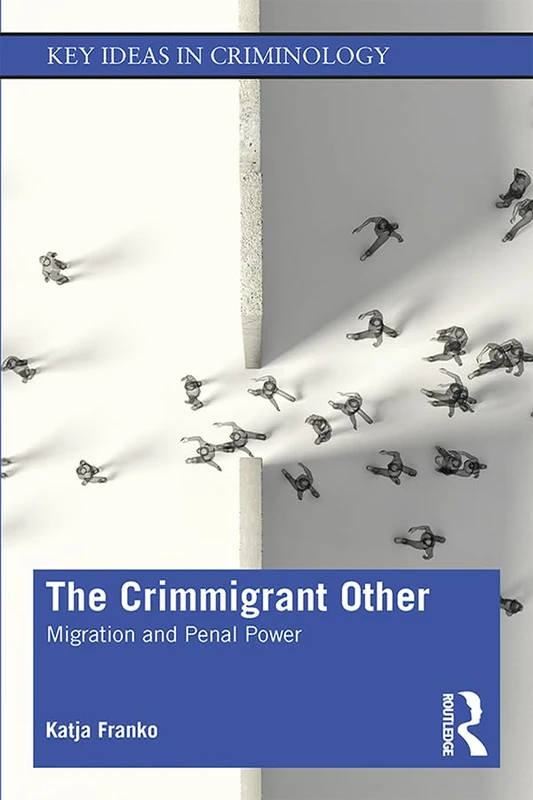 The Crimmigrant Other: Migration and Penal Power (Key Ideas in Criminology)