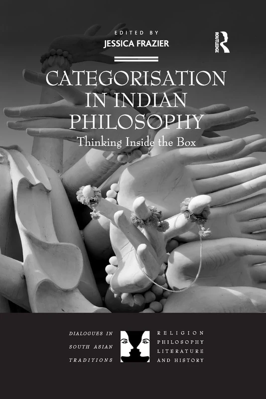 Categorisation in Indian Philosophy: Thinking Inside the Box (Dialogues in South Asian Traditions: Religion, Philosophy, Literature and History)