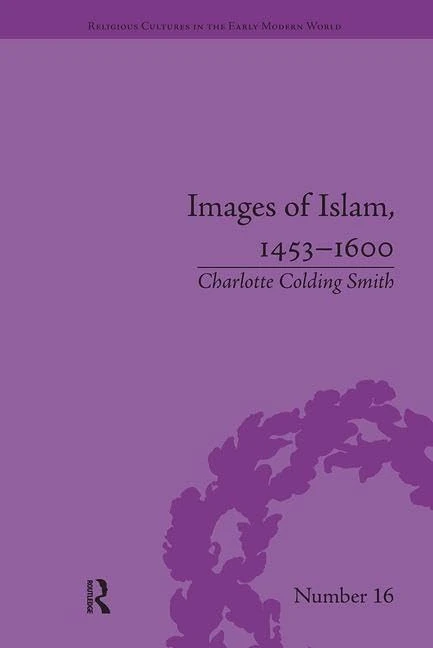 Images of Islam, 1453–1600: Turks in Germany and Central Europe (Religious Cultures in the Early Modern World)