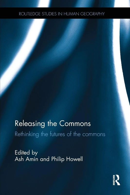 Releasing the Commons: Rethinking the futures of the commons (Routledge Studies in Human Geography)
