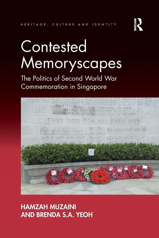 Contested Memoryscapes: The Politics of Second World War Commemoration in Singapore (Heritage, Culture and Identity)