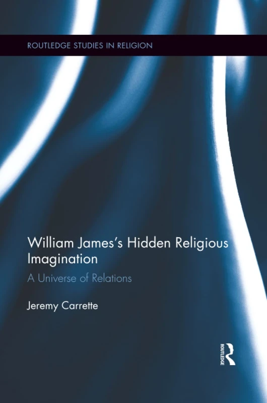 William James's Hidden Religious Imagination: A Universe of Relations (Routledge Studies in Religion)