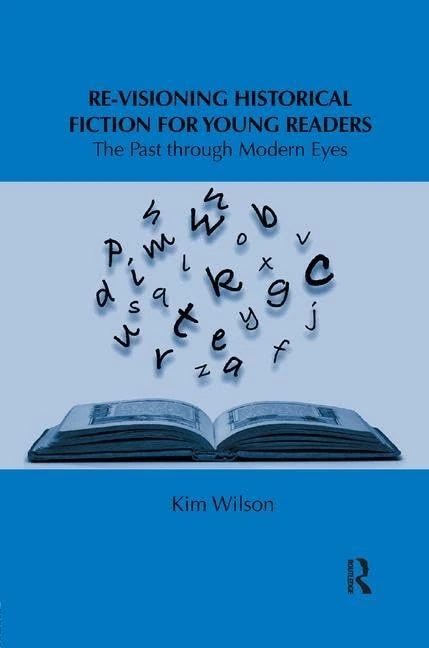 Re-visioning Historical Fiction for Young Readers: The Past through Modern Eyes (Children's Literature and Culture)