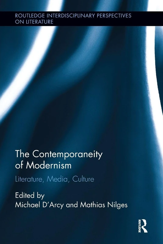 The Contemporaneity of Modernism: Literature, Media, Culture (Routledge Interdisciplinary Perspectives on Literature)