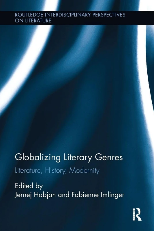 Globalizing Literary Genres: Literature, History, Modernity (Routledge Interdisciplinary Perspectives on Literature)