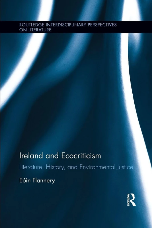 Ireland and Ecocriticism: Literature, History and Environmental Justice (Routledge Interdisciplinary Perspectives on Literature)