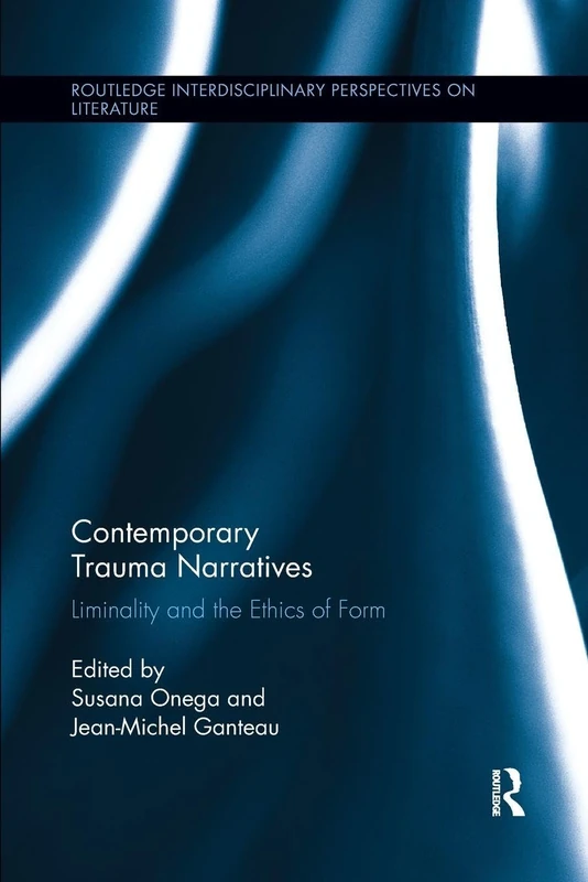 Contemporary Trauma Narratives: Liminality and the Ethics of Form (Routledge Interdisciplinary Perspectives on Literature)