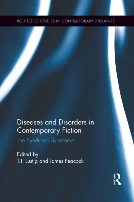 Diseases and Disorders in Contemporary Fiction: The Syndrome Syndrome (Routledge Studies in Contemporary Literature)