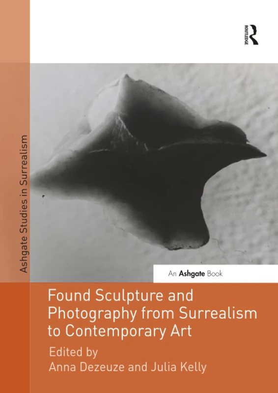 Found Sculpture and Photography from Surrealism to Contemporary Art (Studies in Surrealism)