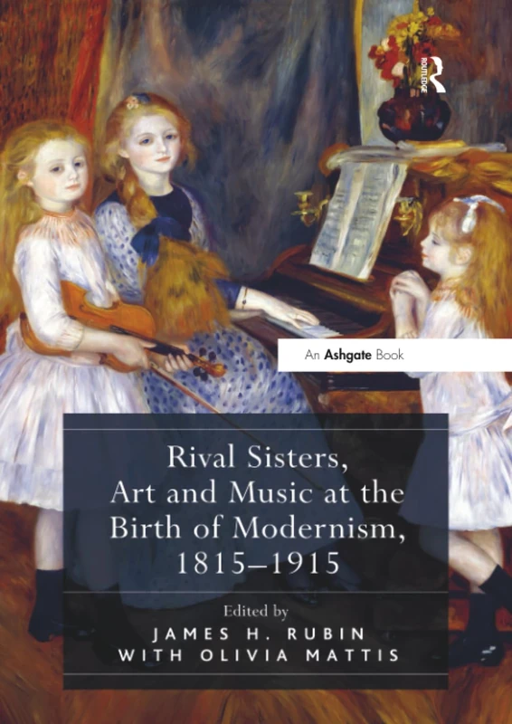 Rival Sisters, Art and Music at the Birth of Modernism, 1815–1915