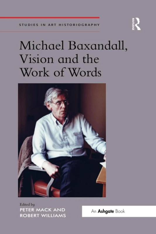 Michael Baxandall, Vision and the Work of Words (Studies in Art Historiography)
