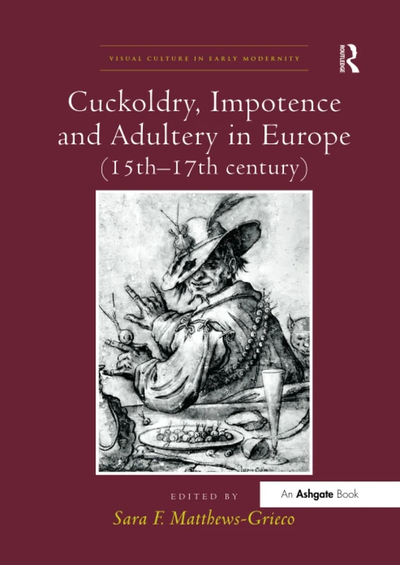 Cuckoldry, Impotence and Adultery in Europe (15th-17th century) (Visual Culture in Early Modernity)