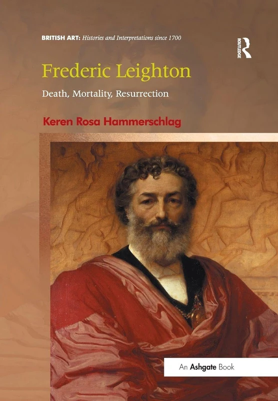 Frederic Leighton: Death, Mortality, Resurrection (British Art: Histories and Interpretations since 1700)