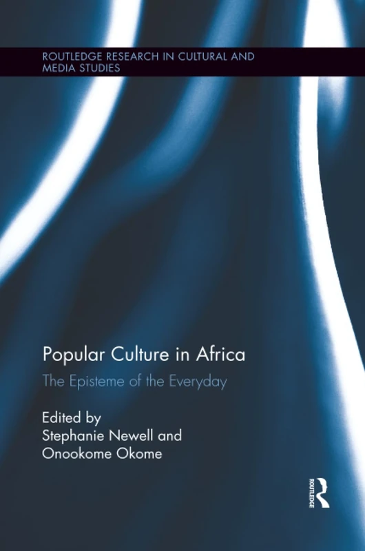 Popular Culture in Africa: The Episteme of the Everyday (Routledge Research in Cultural and Media Studies)