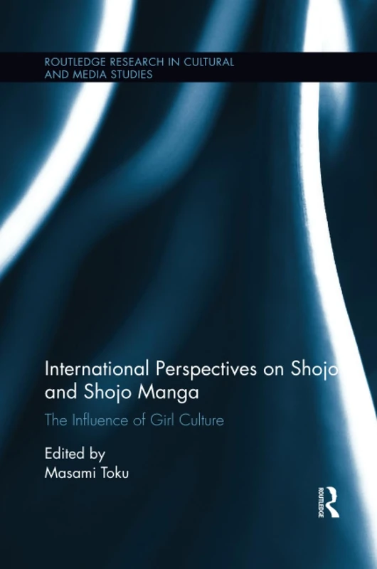 International Perspectives on Shojo and Shojo Manga: The Influence of Girl Culture (Routledge Research in Cultural and Media Studies)