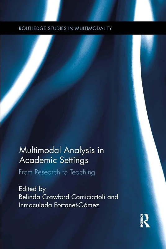 Multimodal Analysis in Academic Settings: From Research to Teaching (Routledge Studies in Multimodality)