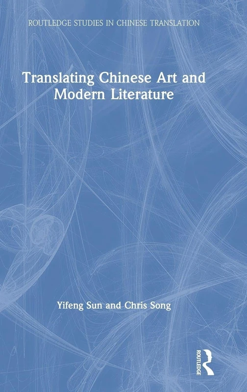 Translating Chinese Art and Modern Literature (Routledge Studies in Chinese Translation)