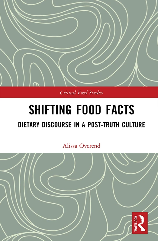 Shifting Food Facts: Dietary Discourse in a Post-Truth Culture (Critical Food Studies)