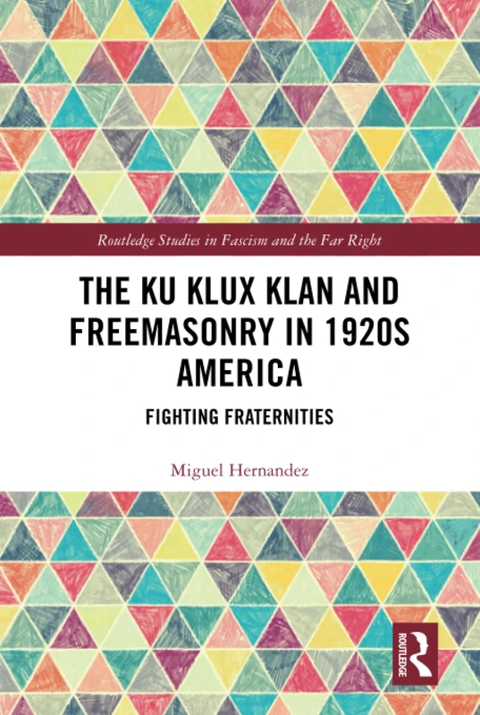 The Ku Klux Klan and Freemasonry in 1920s America: Fighting Fraternities (Routledge Studies in Fascism and the Far Right)