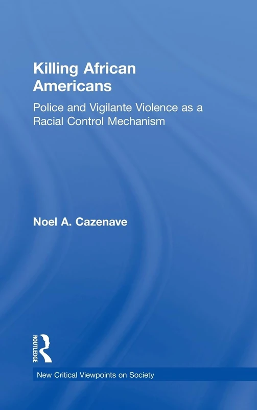 Killing African Americans: Police and Vigilante Violence as a Racial Control Mechanism (New Critical Viewpoints on Society)