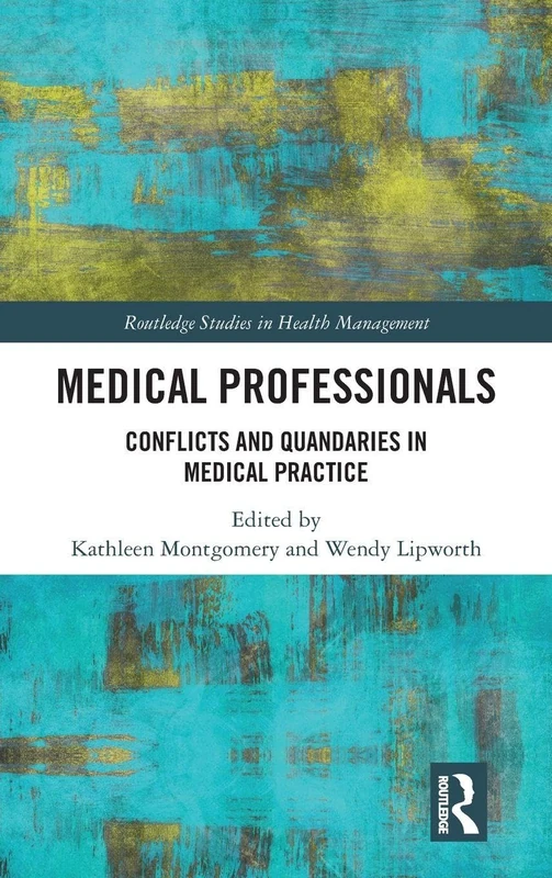 Medical Professionals: Conflicts and Quandaries in Medical Practice (Routledge Studies in Health Management)