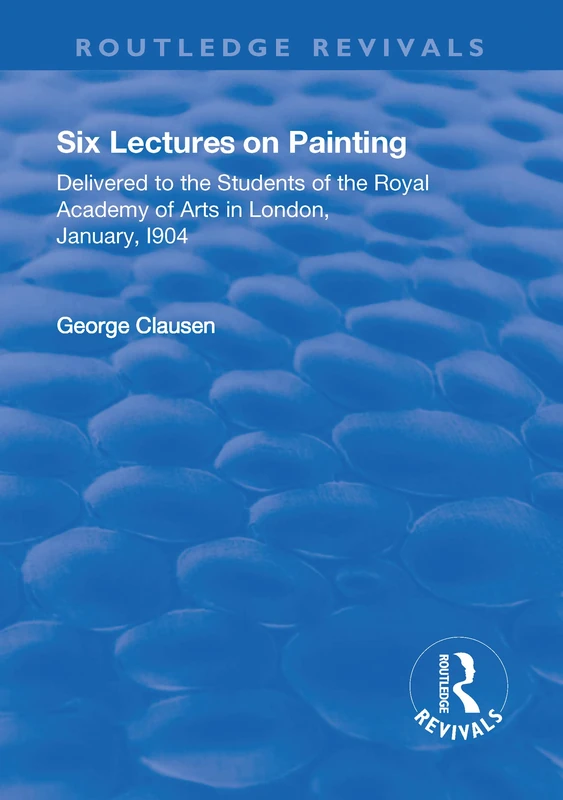 Routledge Revival: Six Lectures on Painting (1904) - George Clausen