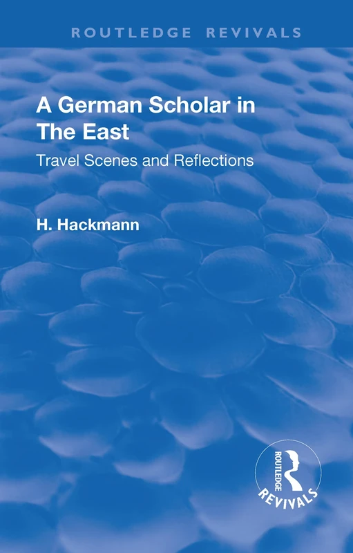 A Revival: A German Scholar in the East (1914): Travel Scenes and Reflections (Routledge Revivals)