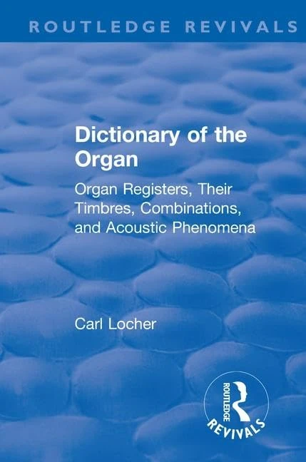 Revival: Dictionary of the Organ (1914): Organ Registers, Their Timbres, Combinations, and Acoustic Phenomena (Routledge Revivals)