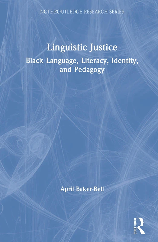 Linguistic Justice: Black Language, Literacy, Identity, and Pedagogy (NCTE-Routledge Research Series)