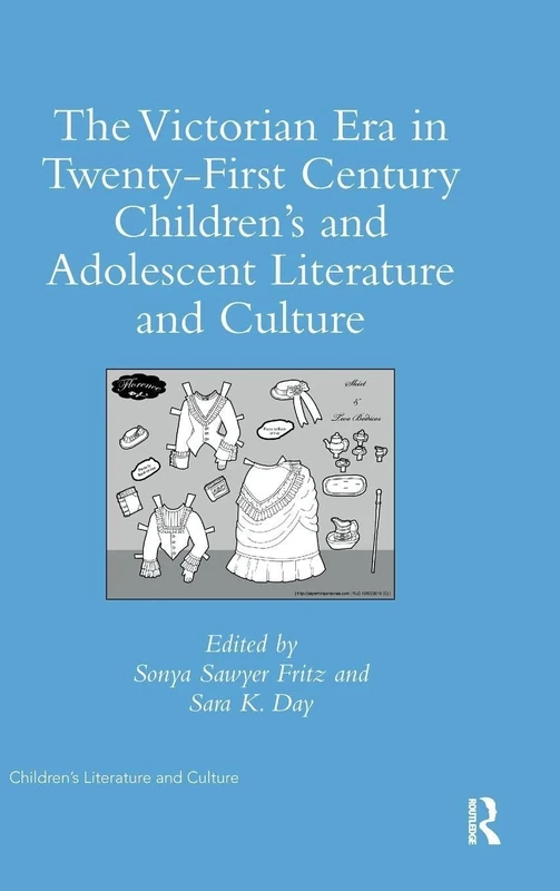 The Victorian Era in Twenty-First Century Children’s and Adolescent Literature and Culture (Children's Literature and Culture)
