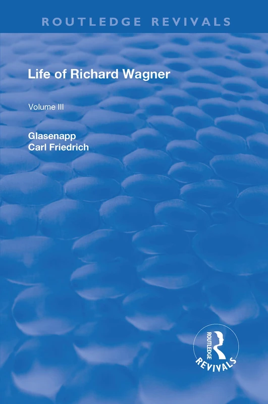 Revival: Life of Richard Wagner Vol. III (1903): The Theatre (Routledge Revivals)