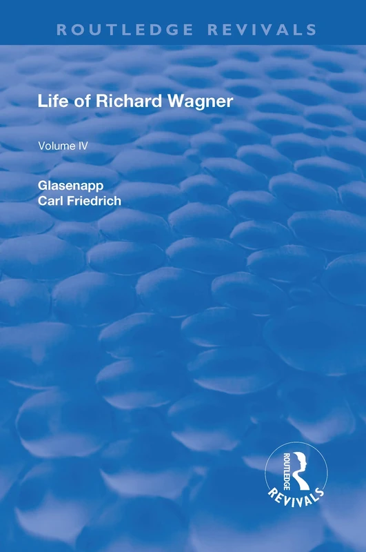 Revival: Life of Richard Wagner Vol. IV (1904): Art and Politics (Routledge Revivals)