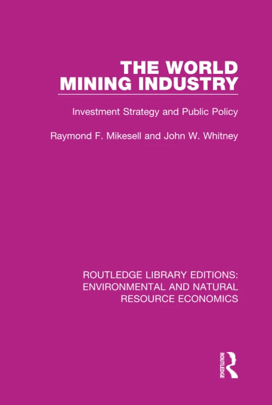 The World Mining Industry: Investment Strategy and Public Policy (Routledge Library Editions: Environmental and Natural Resource Economics)